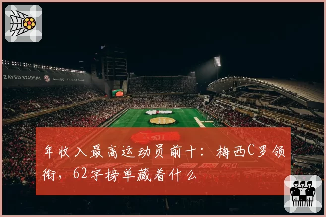 年收入最高运动员前十：梅西C罗领衔，62字榜单藏着什么