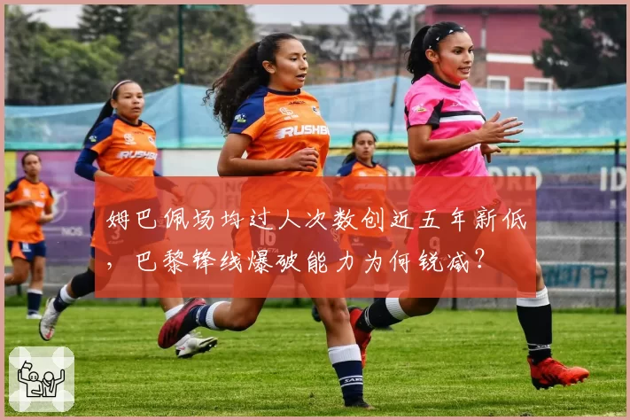 姆巴佩场均过人次数创近五年新低，巴黎锋线爆破能力为何锐减？