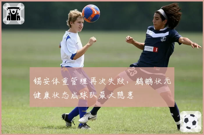 锡安体重管理再次失败，鹈鹕状元健康状态成球队最大隐患