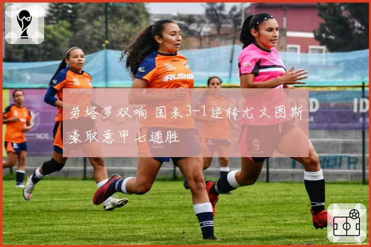 劳塔罗双响 国米3-1逆转尤文图斯豪取意甲七连胜